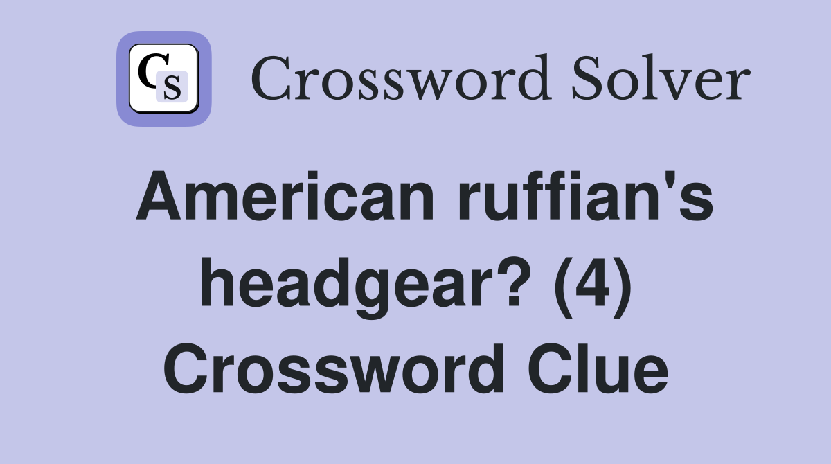 American ruffian's headgear? (4) Crossword Clue Answers Crossword